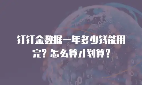 钉钉金数据一年多少钱能用完？怎么算才划算？