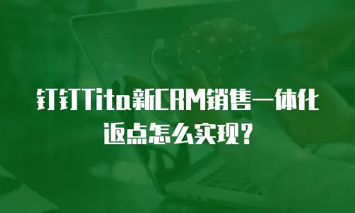 钉钉Tita新CRM销售一体化返点怎么实现？