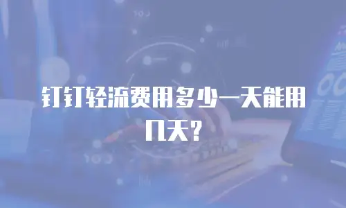 钉钉轻流费用多少一天能用几天？