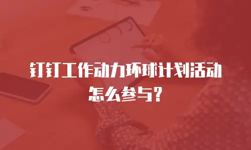 钉钉工作动力环球计划活动怎么参与？