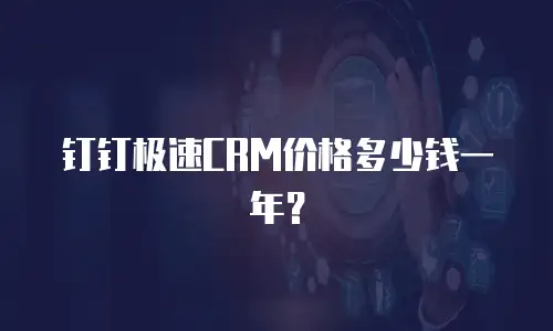 钉钉极速CRM价格多少钱一年？