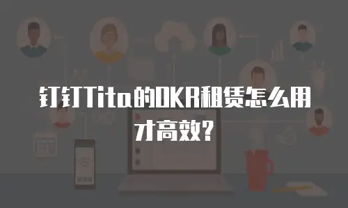 钉钉Tita的OKR租赁怎么用才高效？