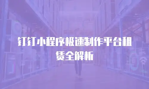 钉钉小程序极速制作平台租赁全解析