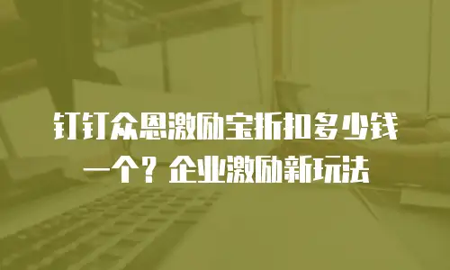 钉钉众恩激励宝折扣多少钱一个？企业激励新玩法