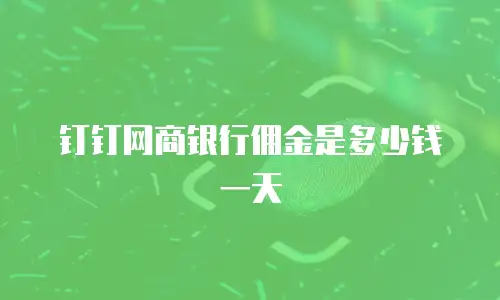 钉钉网商银行佣金是多少钱一天