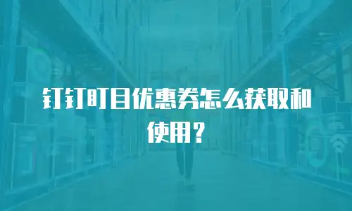 钉钉盯目优惠券怎么获取和使用？