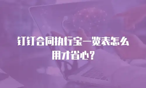 钉钉合同执行宝一览表怎么用才省心？