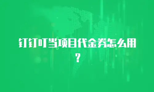钉钉叮当项目代金券怎么用？