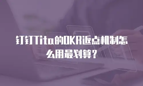 钉钉Tita的OKR返点机制怎么用最划算？