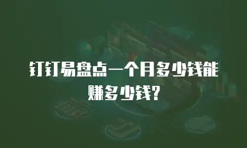 钉钉易盘点一个月多少钱能赚多少钱？
