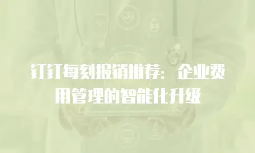 钉钉每刻报销推荐：企业费用管理的智能化升级