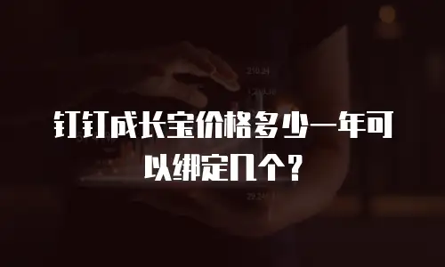 钉钉成长宝价格多少一年可以绑定几个？