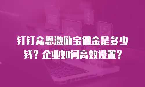 钉钉众恩激励宝佣金是多少钱？企业如何高效设置？