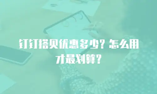 钉钉搭贝优惠多少？怎么用才最划算？