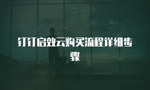 钉钉启效云购买流程详细步骤