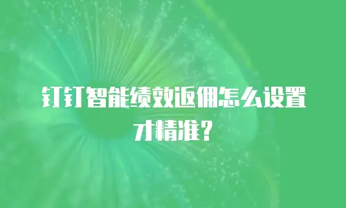 钉钉智能绩效返佣怎么设置才精准？