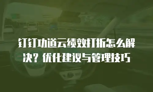 钉钉功道云绩效打折怎么解决？优化建议与管理技巧
