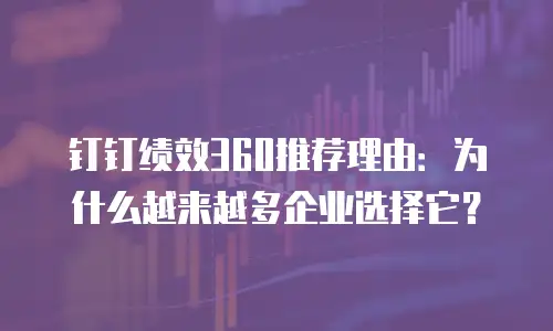 钉钉绩效360推荐理由：为什么越来越多企业选择它？