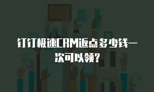 钉钉极速CRM返点多少钱一次可以领？