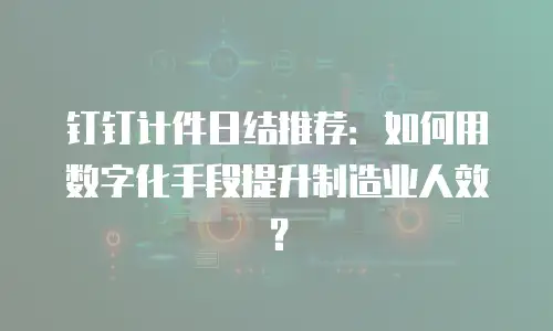 钉钉计件日结推荐：如何用数字化手段提升制造业人效？