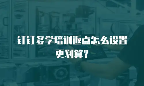 钉钉多学培训返点怎么设置更划算？