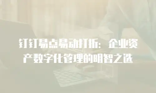 钉钉易点易动打折：企业资产数字化管理的明智之选