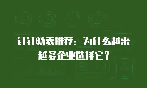 钉钉畅表推荐：为什么越来越多企业选择它？