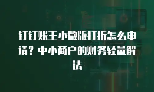 钉钉账王小微版打折怎么申请？中小商户的财务轻量解法