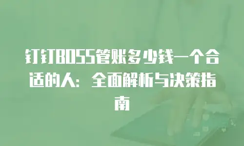 钉钉BOSS管账多少钱一个合适的人：全面解析与决策指南