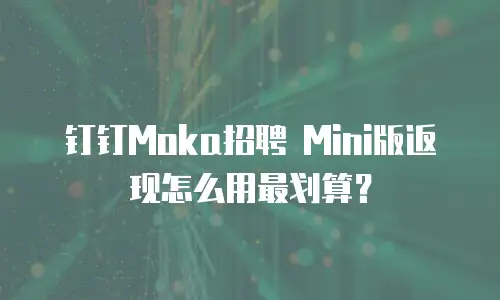 钉钉Moka招聘 Mini版返现怎么用最划算？