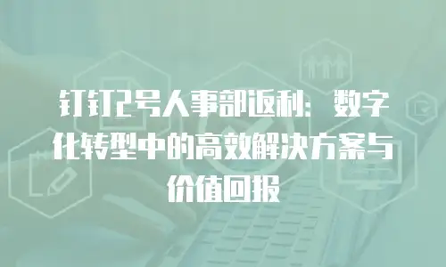 钉钉2号人事部返利：数字化转型中的高效解决方案与价值回报