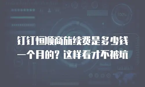 钉钉恒顺商旅续费是多少钱一个月的？这样看才不被坑
