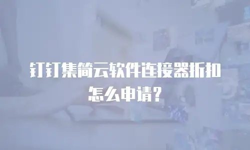 钉钉集简云软件连接器折扣怎么申请？
