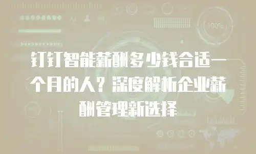 钉钉智能薪酬多少钱合适一个月的人？深度解析企业薪酬管理新选择