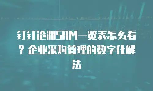 钉钉沧渊SRM一览表怎么看？企业采购管理的数字化解法