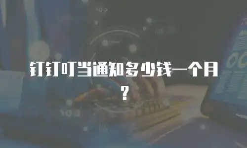 钉钉叮当通知多少钱一个月？
