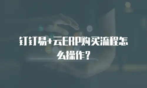 钉钉易+云ERP购买流程怎么操作？