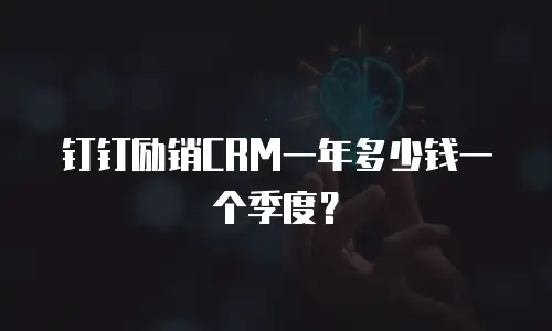 钉钉励销CRM一年多少钱一个季度？