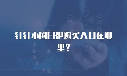 钉钉小圈ERP购买入口在哪里？