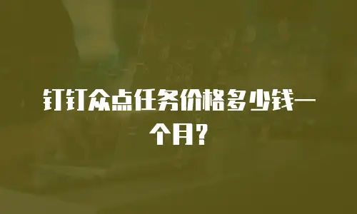 钉钉众点任务价格多少钱一个月？