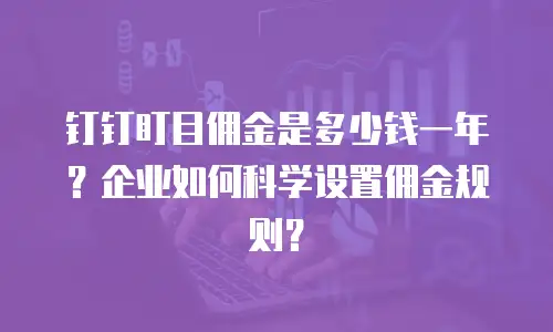 钉钉盯目佣金是多少钱一年？企业如何科学设置佣金规则？