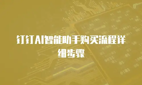 钉钉AI智能助手购买流程详细步骤