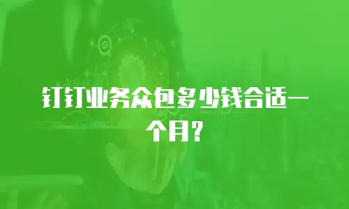 钉钉业务众包多少钱合适一个月？