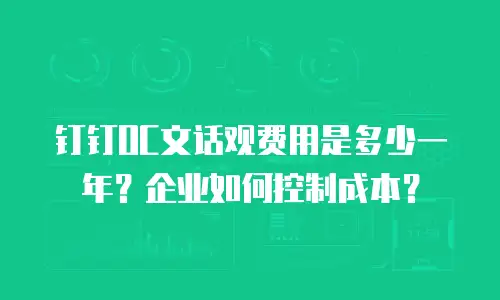 钉钉OC文话观费用是多少一年？企业如何控制成本？