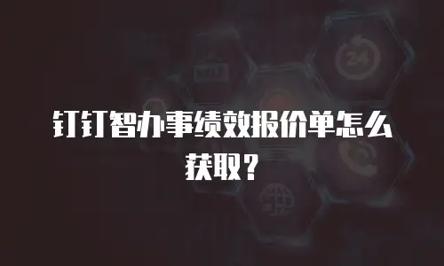 钉钉智办事绩效报价单怎么获取？