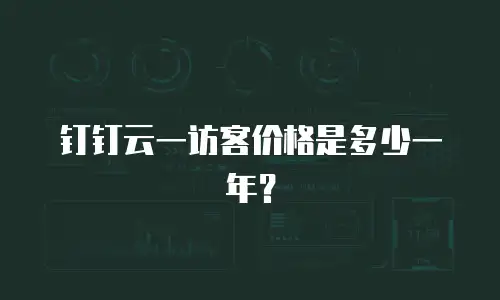 钉钉云一访客价格是多少一年？