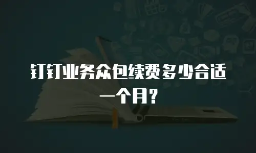 钉钉业务众包续费多少合适一个月？