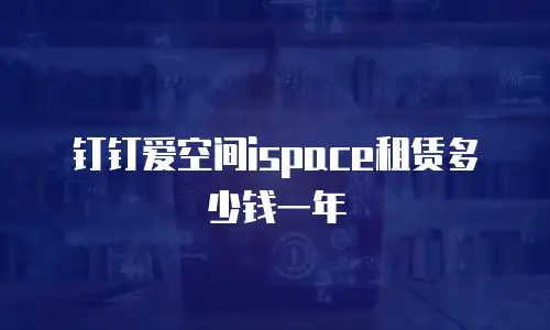 钉钉爱空间ispace租赁多少钱一年