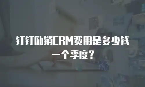 钉钉励销CRM费用是多少钱一个季度？