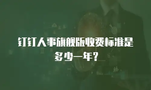钉钉人事旗舰版收费标准是多少一年？